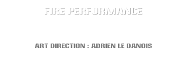 Fire Performance
by Verica & Dorian
[ from France ]
art direction : Adrien le Danois
Graphic by Takuya Angel