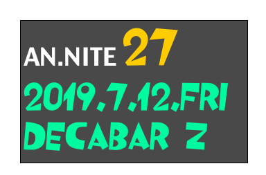 AN.NITE 27
2019.7.12.fri
Decabar Z