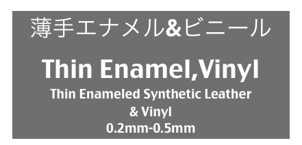 薄手エナメル&ビニール
Thin Enamel,Vinyl
Thin Enameled Synthetic Leather
& Vinyl
0.2mm-0.5mm