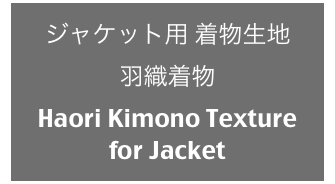 ジャケット用 着物生地
羽織着物
Haori Kimono Texture
for Jacket