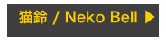 猫鈴 / Neko Bell ▶︎