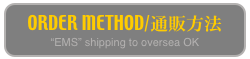 ORDER METHOD/通販方法
“EMS” shipping to oversea OK