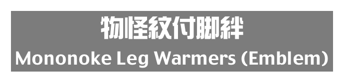 物怪紋付脚絆
Mononoke Leg Warmers (Emblem)
