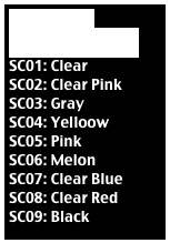 Spiral Chain
スパイラルチェーン
SC01: Clear
SC02: Clear Pink
SC03: Gray
SC04: Yelloow
SC05: Pink
SC06: Melon
SC07: Clear Blue
SC08: Clear Red
SC09: Black