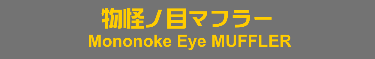 物怪ノ目マフラー
 Mononoke Eye MUFFLER