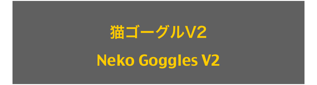 猫ゴーグルV2 
Neko Goggles V2