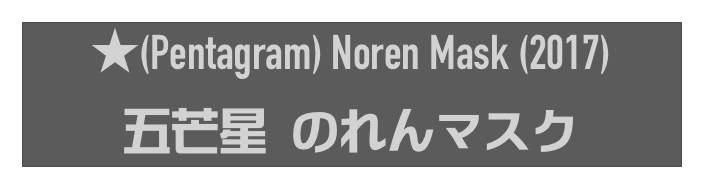 ★(Pentagram) Noren Mask (2017)
五芒星 のれんマスク