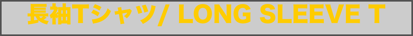 長袖Tシャツ/ LONG SLEEVE T SHIRT