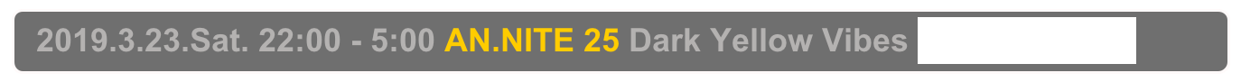   2019.3.23.Sat. 22:00 - 5:00 AN.NITE 25 Dark Yellow Vibes Decabar Z,  Shinjuku