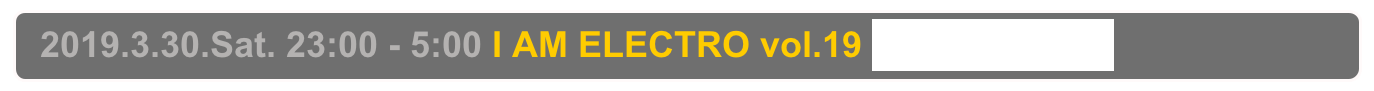   2019.3.30.Sat. 23:00 - 5:00 I AM ELECTRO vol.19 Decabar Z,  Shinjuku