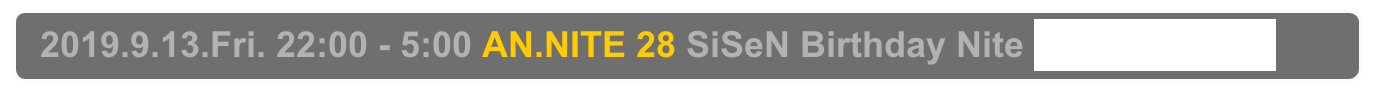   2019.9.13.Fri. 22:00 - 5:00 AN.NITE 28 SiSeN Birthday Nite Decabar Z,  Shinjuku