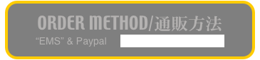 ORDER METHOD/通販方法
“EMS” & Paypal     shipping to oversea OK